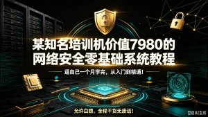 【精】某知名培训机价值7980的网络安全零基础系统教程,逼自己一个月学完,从入门到精通!允许白嫖,全程干货无废话!-优优云网创