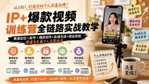 (19885期)IP+爆款视频训练营全链路实战教学-更新;赛道定位+起号+爆款创作+私域引流+商业变现,搭建专属个人流量体系-优优云网创