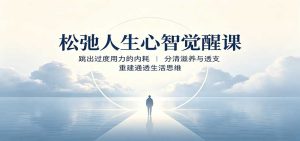 松弛人生心智觉醒课:跳出过度用力的内耗,分清滋养与透支,重建通透生活思维-优优云网创