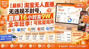 【最新】淘宝无人直播,无违规不封号,直播16小时卖9W,全年旺季!可批量矩阵【揭秘】-优优云网创