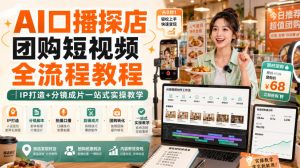 AI口播探店团购短视频全流程教程|IP打造+分镜成片一站式实操教学-优优云网创