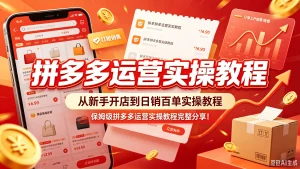 【精】拼多多运营实操教程，从新手开店到日销百单实操教程，保姆级拼多多运营实操教程完整分享！-优优云网创