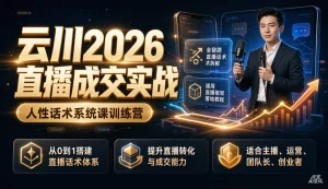 【精】云川2026直播成交实战:人性话术系统课训练营,全链路直播话术拆解,通用直播框架落地教程-优优云网创