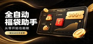 日入稳定300+,全自动抢福袋闲暇稳定创收,零基础小白轻松上手-优优云网创