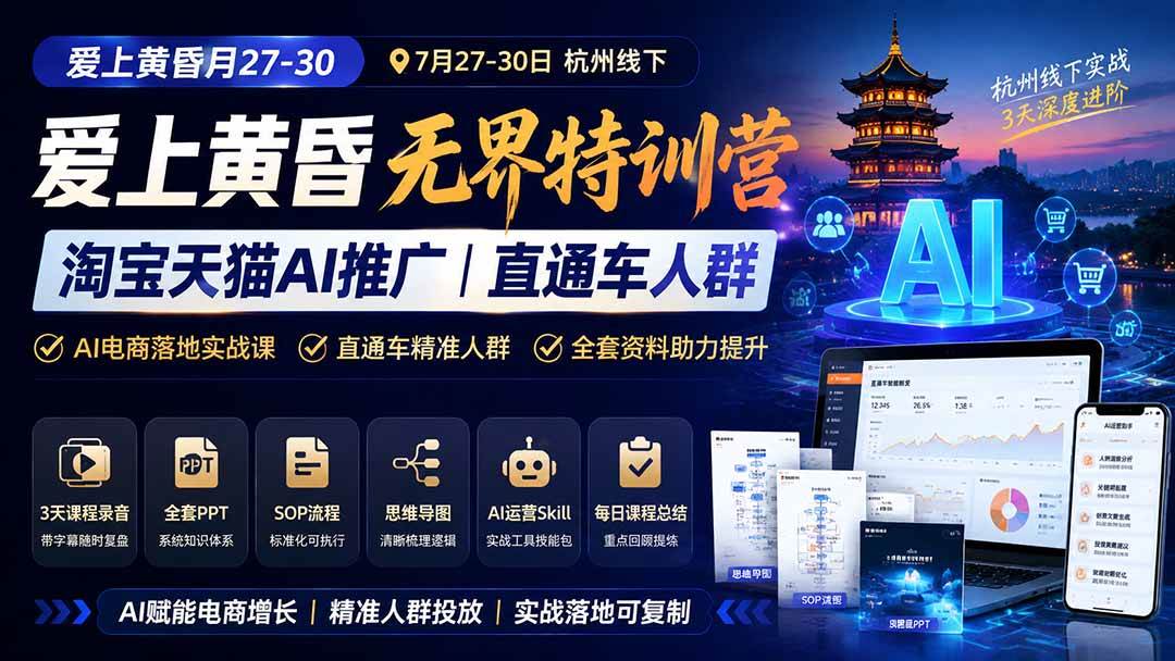 （19725期）爱上 黄昏 7月27-30｜杭州线下无界特训营｜淘宝天猫AI推广｜直通车人群｜全套PPT SOP思维导图资料包-优优云网创
