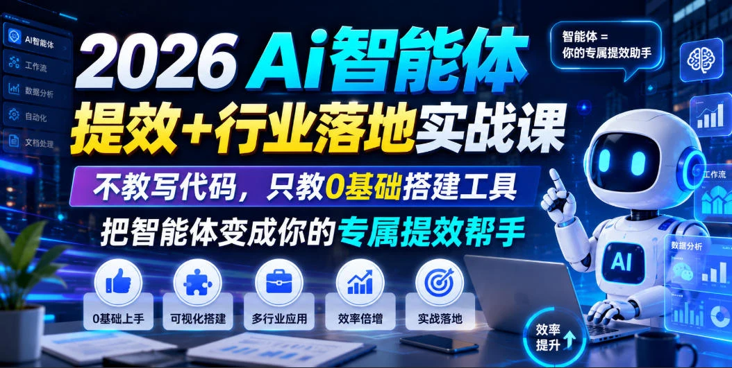 【精】2026Ai智能体提效+行业落地实战课，不教写代码，只教0基础搭建工具把智能体变成你的专属提效帮手-优优云网创