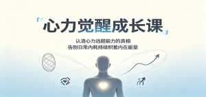 心力觉醒成长课:认清心力远超能力的真相,告别日常内耗持续积蓄内在能量-优优云网创