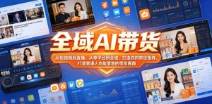 全域AI带货,从短视频到直播,从单平台到全域,打造你的带货矩阵,打造普通人也能落地的带货赛道(0718更新)-优优云网创