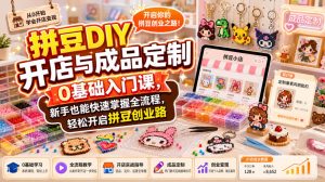 拼豆DIY开店与成品定制0基础入门课,新手也能快速掌握全流程,轻松开启拼豆创业路-优优云网创