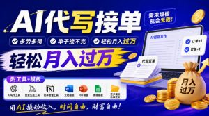 AI代写接单，多劳多得，单子接不完，轻松月入过1W，附工具+模板【揭秘】-免费资源