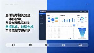（19241期）直播起号投流复盘一体化教学，从盈利思维搭建到数据优化，吃透全域带货流量变现闭环-优优云网创