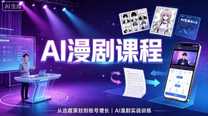 【精】AI漫剧课程，从选题策划到账号增长、AI漫剧实战训练-优优云网创