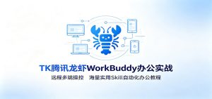 MK腾讯龙虾WorkBuddy办公实战:远程多端操控,海量实用Skill自动化办公教程-优优云网创