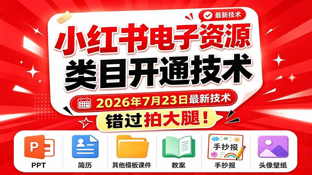 （19543期）小红书电子资源类目开通技术，2026年7月23日最新技术，错过拍大腿-优优云网创