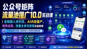 公众号矩阵流量池推广10.0实战课|全链路入池引流、AI内容量产、矩阵运营、流量主多元变现实操教程-优优云网创