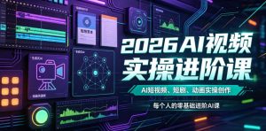 2026AI视频实操进阶课，AI短视频、短剧、动画实操创作，每个人的零基础进阶ai课-优优云网创