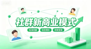 【精】社群新商业模式,从流量到留量的增长系统,私域流量、会员增长、持续变现-优优云网创