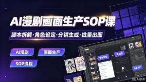 【精】AI漫剧画面生产SOP课，脚本拆解·角色设定·分镜生成·批量出图，AI漫剧、画面生产、SOP流程-优优云网创