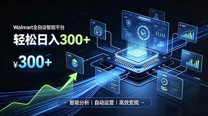 （19821期）Walmart全自动智能平台，轻松日入300+一站式跨境智能运营工具。无需复杂实操-优优云网创