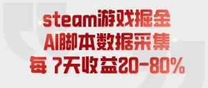 steam游戏掘金，AI脚本数据采集，轻松月入过1W，每7天收益20-80%【揭秘】-优优云网创