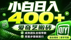 (19556期)爱奇艺搬砖!稳定日入 400+,低门槛小白可入!下半年翻身机会,抓紧把握!-优优云网创