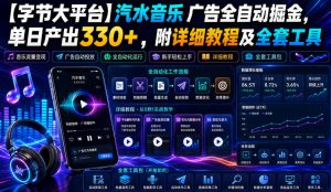 【字节大平台】汽水音乐广告全自动掘金,单日产出330+,附详细教程及全套工具【揭秘】-优优云网创