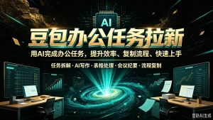 【精】豆包办公任务拉新,用AI完成办公任务,提升效率、复制流程、快速上手,任务拆解、AI写作、表格处理、会议纪要、流程复制-优优云网创