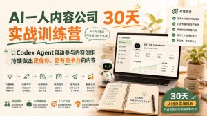 AI一人内容公司30天实战训练营，让Codex Agent自动参与内容创作持续做出更像你、更有竞争力的内容-优优云网创