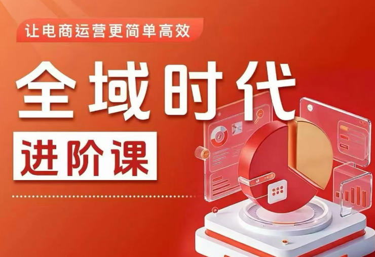 全域时代进阶课，更简单高效的全域投放实操，让电商运营更简单高效（更新0709）-优优云网创