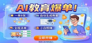 AI教育爆单!一单8张,自动生成教案,全程派单,小白照赚-优优云网创