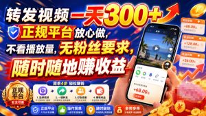 转发视频一天300+,正规平台放心做,不看播放量,无粉丝要求,随时随地賺收益【揭秘】-优优云网创