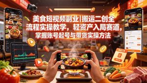 （19535期）美食短视频副业｜搬运二创全流程实操教学，轻资产入局赛道，掌握账号起号与带货实操方法-优优云网创