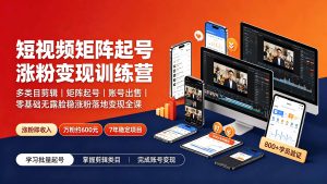 （19251期）短视频矩阵起号涨粉变现训练营｜多类目剪辑·矩阵起号·账号出售，零基础无露脸稳涨粉落地变现全课-优优云网创