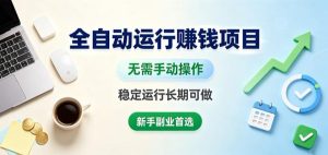 全自动运行賺钱项目，无需手动操作，稳定运行长期可做，新手副业首选【揭秘】-优优云网创