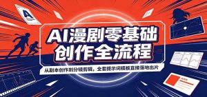 AI漫剧零基础创作全流程：从剧本创作到分镜剪辑，全套提示词模板直接落地出片-优优云网创