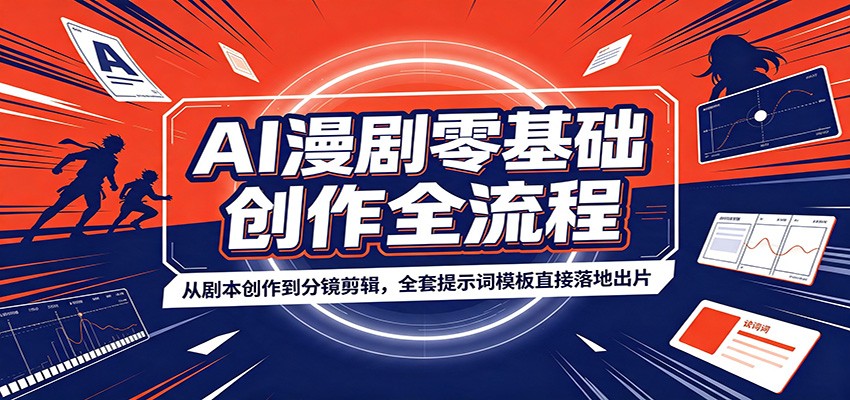 AI漫剧零基础创作全流程：从剧本创作到分镜剪辑，全套提示词模板直接落地出片-优优云网创