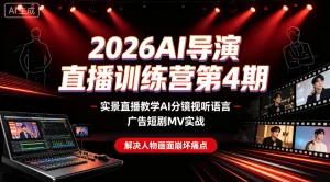 【精】2026AI导演直播训练营第4期，实景直播教学AI分镜视听语言，广告短剧MV实战，解决人物画面崩坏痛点-优优云网创