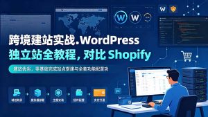 跨境建站实战：WordPress 独立站全教程，对比 Shopify 建站优劣，零基础完成站点搭建与全套功能配置-优优云网创