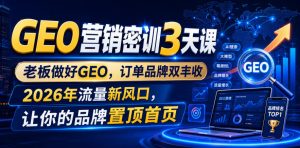 GEO营销密训3天课,老板做好GEO,订单品牌双丰收,2026年流量新风口,让你的品牌置顶首页-优优云网创