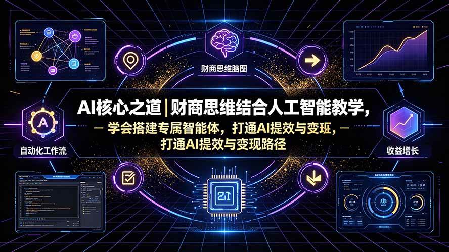 （19542期）AI核心之道｜财商思维结合人工智能教学，学会搭建专属智能体，打通AI提效与变现路径-优优云网创