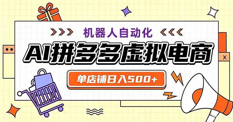 （19619期）用AI辅助开一家日入500+的拼多多虚拟店，机器人全自动托管-优优云网创