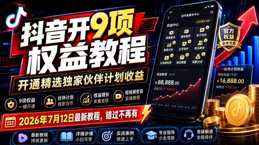 （19412期）抖音开9项权益教程，开通精选独家伙伴计划收益，2026年7月12日最新教程，错过不再有-优优云网创