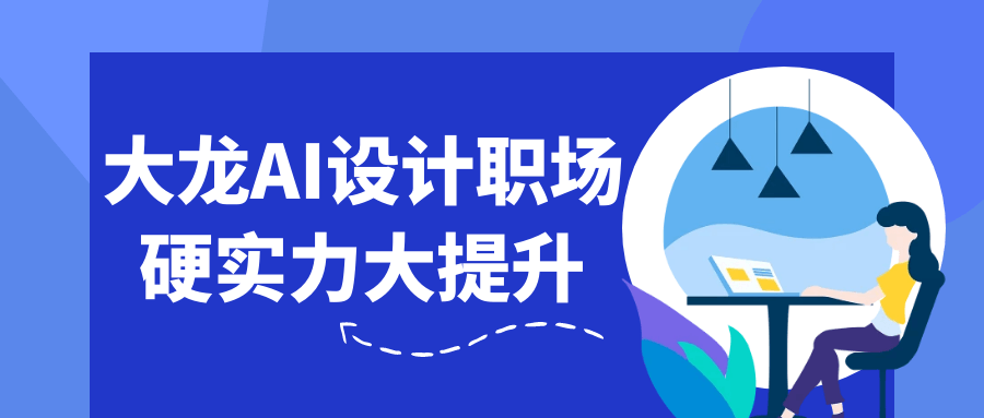 大龙AI设计职场硬实力大提升-优优云网创
