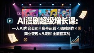（19553期）AI漫剧超级增长课：一人AI内容公司×账号运营×漫剧制作×商业变现×从0到1全流程实战-优优云网创