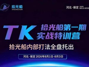 (19792期)拾光船TikTok美区带货实战特训营,首期不藏私,拾光船内部打法全盘托出,2026年8月线下课-优优云网创