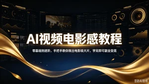 【精】AI视频电影感教程!零基础到进阶,手把手教你做出电影级大片,学完即可副业变现!-优优云网创