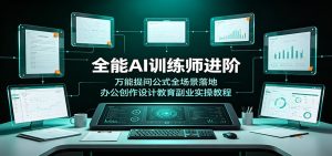 全能AI训练师进阶：万能提问公式全场景落地，办公创作设计教育副业实操教程-优优云网创