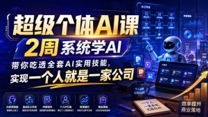 超级个体AI课,2周系统学AI,带你吃透全套AI实用技能,实现一个人就是一家公司-优优云网创