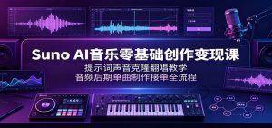 Suno AI音乐零基础创作变现课:提示词声音克隆翻唱教学,音频后期单曲制作接单全流程-优优云网创