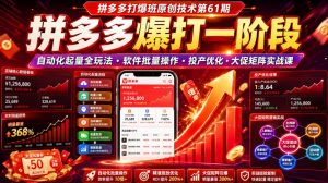 拼多多打爆班原创技术第61期,拼多多爆打一阶段,自动化起量全玩法・软件批量操作・投产优化・大促矩阵实战课-优优云网创